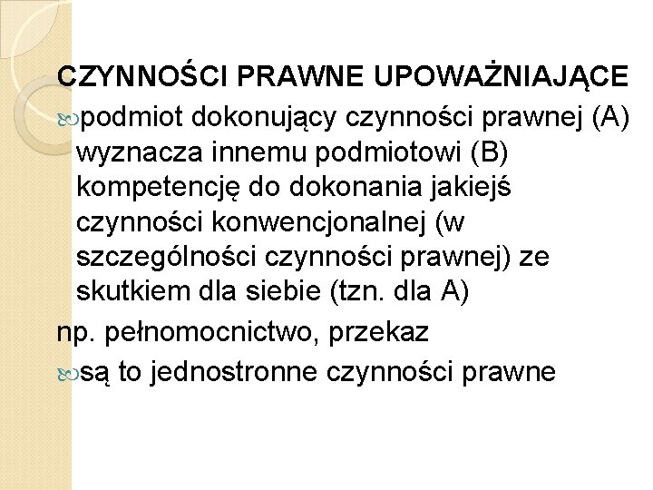 CZYNNOŚCI PRAWNE UPOWAŻNIAJĄCE podmiot dokonujący czynności prawnej (A) wyznacza innemu podmiotowi (B) kompetencję do