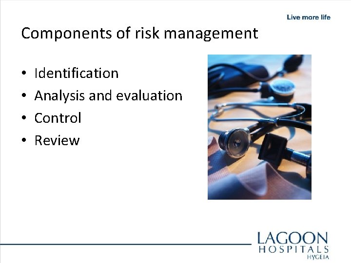 Components of risk management • • Identification Analysis and evaluation Control Review 