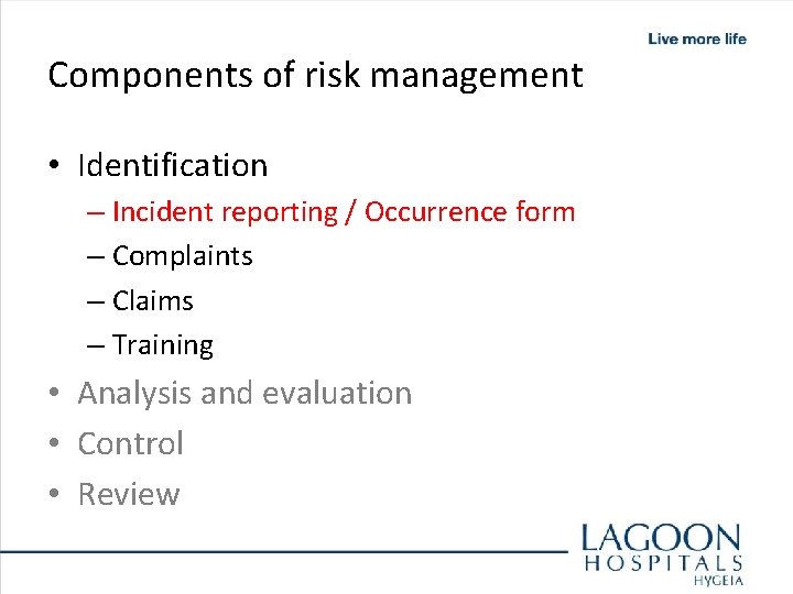 Components of risk management • Identification – Incident reporting / Occurrence form – Complaints