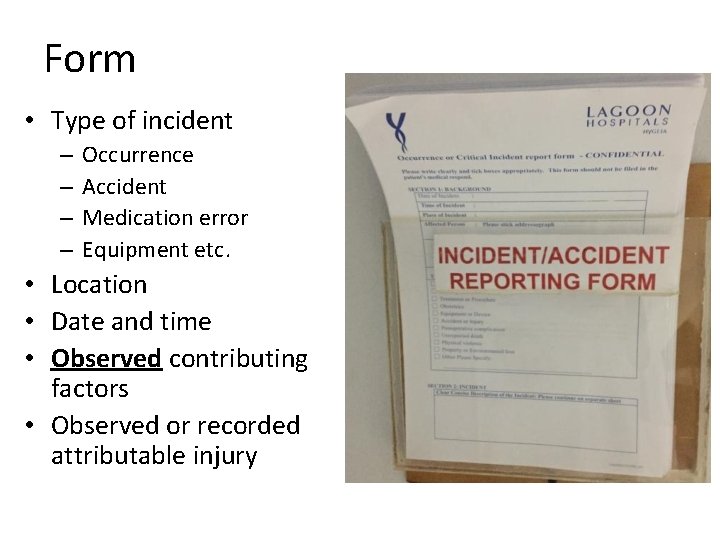 Form • Type of incident – – Occurrence Accident Medication error Equipment etc. •