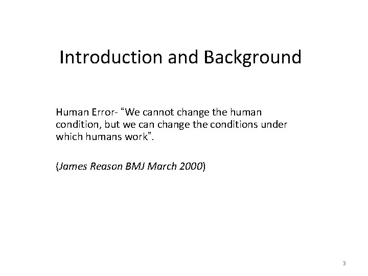 Introduction and Background Human Error- “We cannot change the human condition, but we can