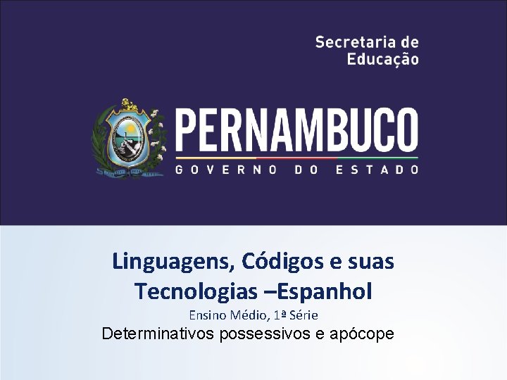 Linguagens, Códigos e suas Tecnologias –Espanhol Ensino Médio, 1ª Série Determinativos possessivos e apócope