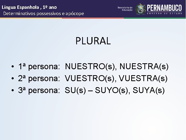 Língua Espanhola , 1º ano Determinativos possessivos e apócope PLURAL • 1ª persona: NUESTRO(s),