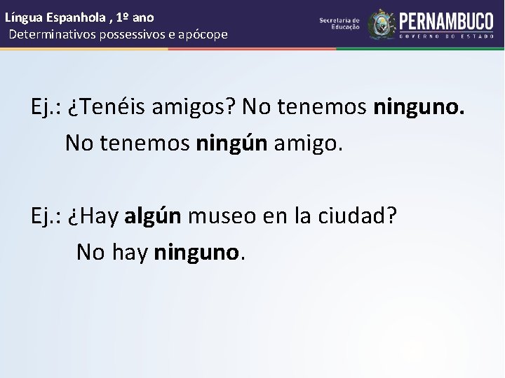 Língua Espanhola , 1º ano Determinativos possessivos e apócope Ej. : ¿Tenéis amigos? No
