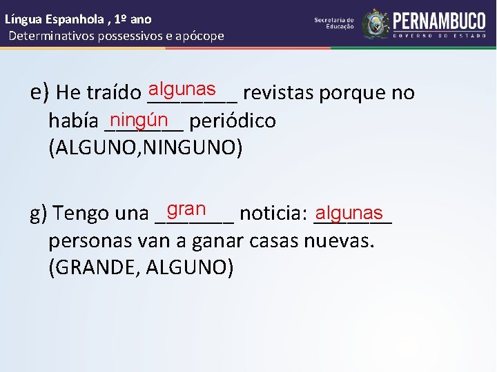 Língua Espanhola , 1º ano Determinativos possessivos e apócope algunas e) He traído ____