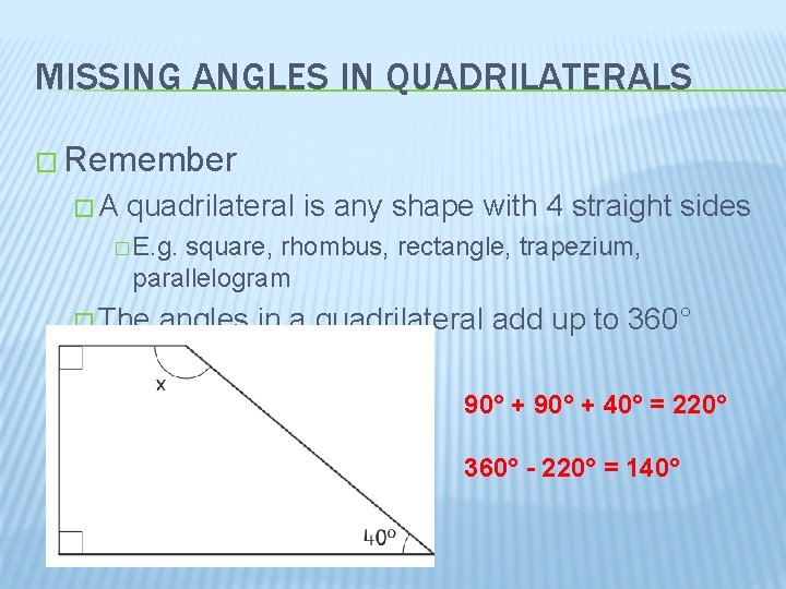 MISSING ANGLES IN QUADRILATERALS � Remember �A quadrilateral is any shape with 4 straight