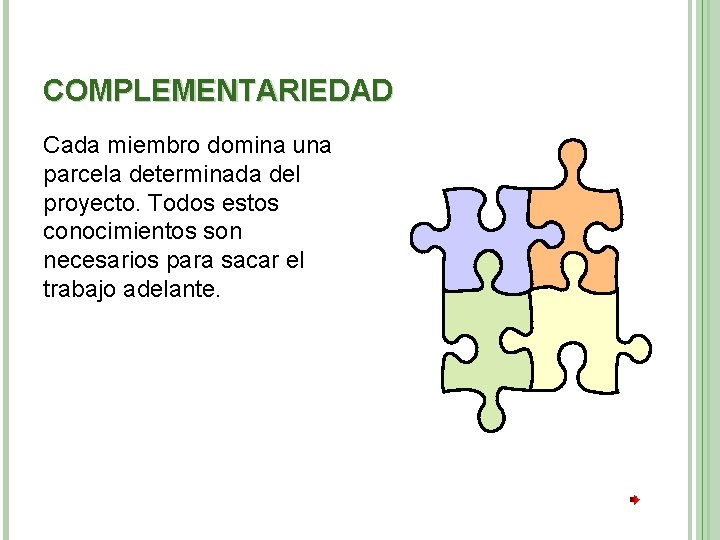 COMPLEMENTARIEDAD Cada miembro domina una parcela determinada del proyecto. Todos estos conocimientos son necesarios