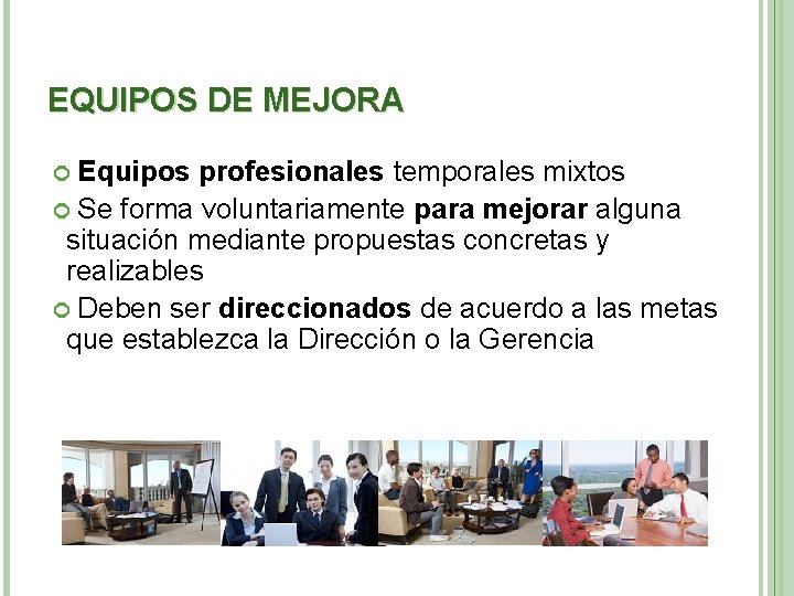 EQUIPOS DE MEJORA Equipos profesionales temporales mixtos Se forma voluntariamente para mejorar alguna situación