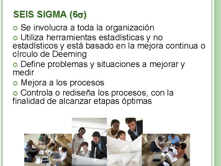 SEIS SIGMA (6 ) Se involucra a toda la organización Utiliza herramientas estadísticas y