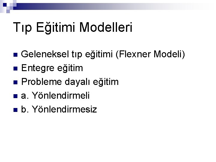 Tıp Eğitimi Modelleri n n n Geleneksel tıp eğitimi (Flexner Modeli) Entegre eğitim Probleme