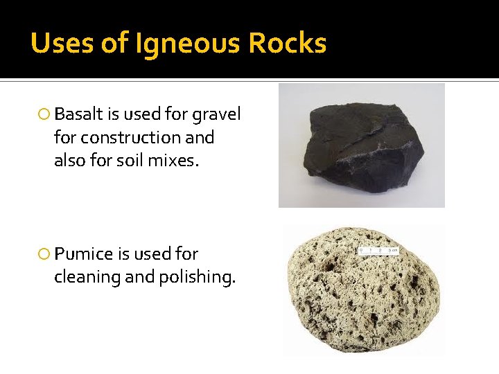 Uses of Igneous Rocks Basalt is used for gravel for construction and also for