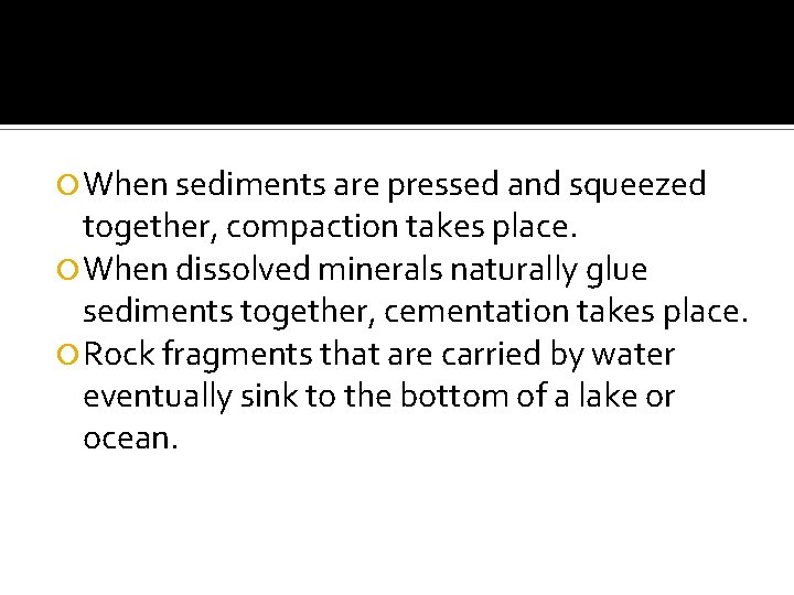  When sediments are pressed and squeezed together, compaction takes place. When dissolved minerals