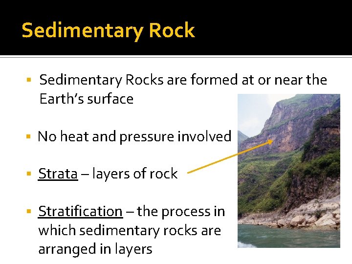 Sedimentary Rock Sedimentary Rocks are formed at or near the Earth’s surface No heat