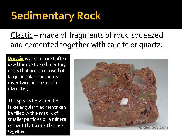 Sedimentary Rock Clastic – made of fragments of rock squeezed and cemented together with