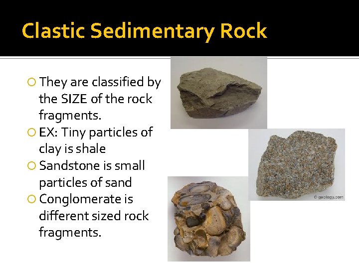 Clastic Sedimentary Rock They are classified by the SIZE of the rock fragments. EX: