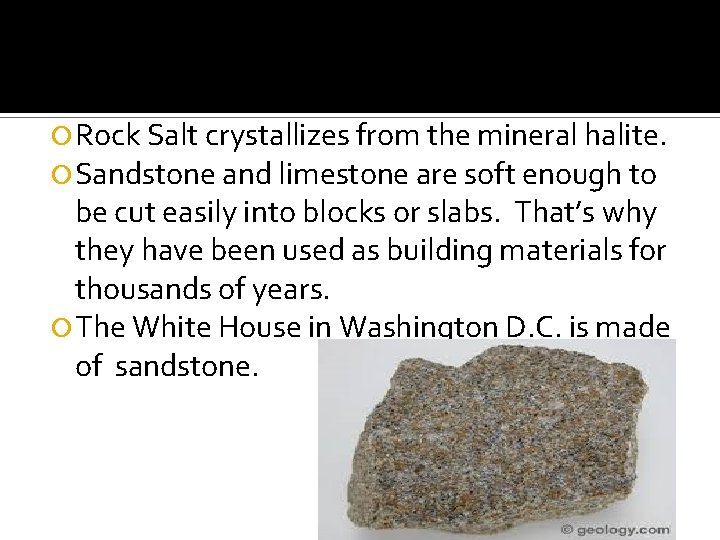  Rock Salt crystallizes from the mineral halite. Sandstone and limestone are soft enough