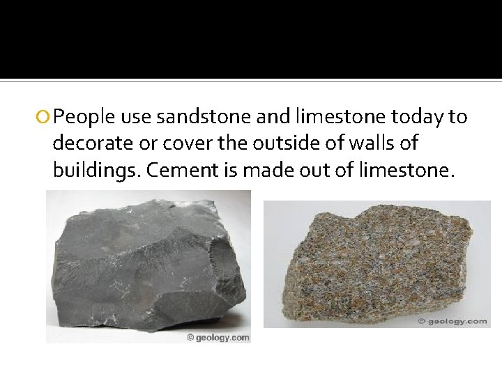  People use sandstone and limestone today to decorate or cover the outside of