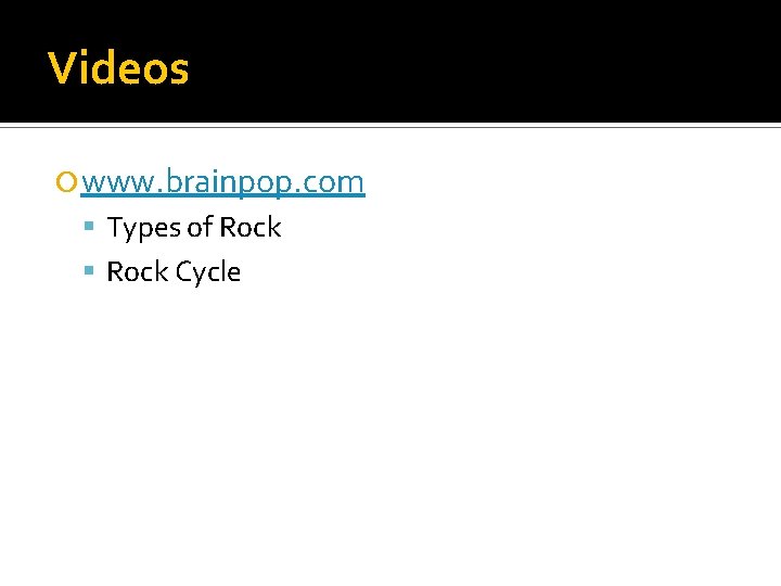 Videos www. brainpop. com Types of Rock Cycle 