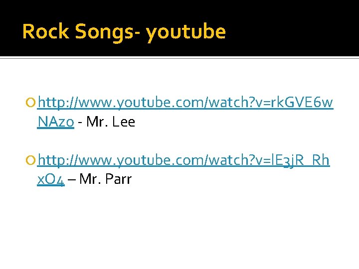 Rock Songs- youtube http: //www. youtube. com/watch? v=rk. GVE 6 w NAzo - Mr.