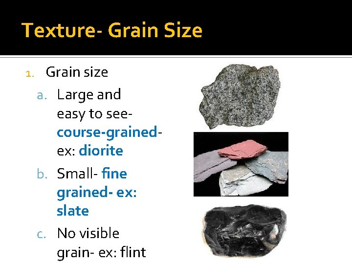 Texture- Grain Size 1. Grain size a. Large and easy to see- course-grainedex: diorite