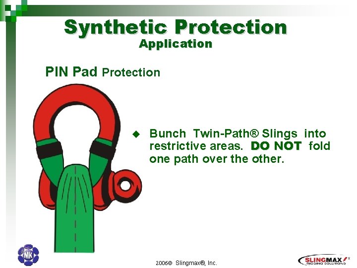 Synthetic Protection Application PIN Pad Protection u Bunch Twin-Path® Slings into restrictive areas. DO