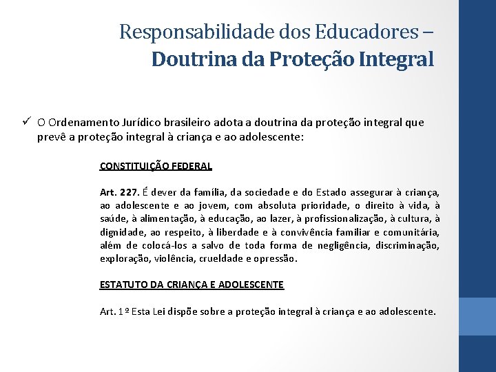 Responsabilidade dos Educadores – Doutrina da Proteção Integral ü O Ordenamento Jurídico brasileiro adota