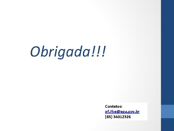 Obrigada!!! Contatos: pf. ifce@agu. gov. br (85) 34012326 