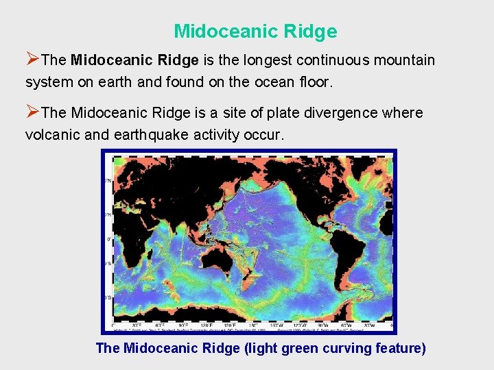 Midoceanic Ridge ØThe Midoceanic Ridge is the longest continuous mountain system on earth and