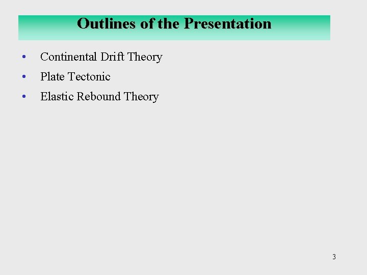 Outlines of the Presentation • Continental Drift Theory • Plate Tectonic • Elastic Rebound