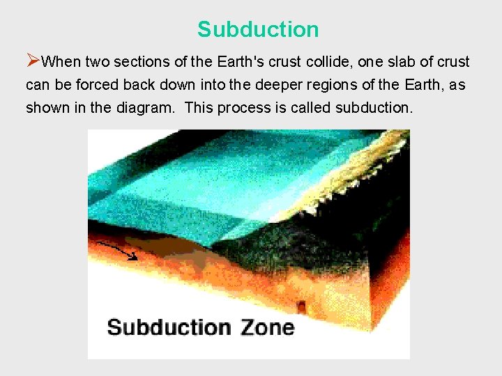 Subduction ØWhen two sections of the Earth's crust collide, one slab of crust can