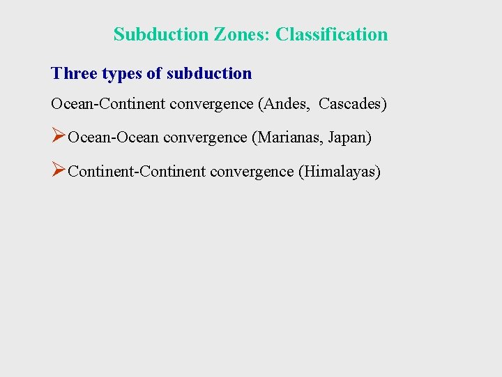 Subduction Zones: Classification Three types of subduction Ocean-Continent convergence (Andes, Cascades) ØOcean-Ocean convergence (Marianas,