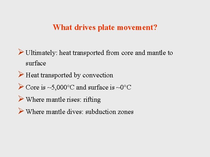 What drives plate movement? Ø Ultimately: heat transported from core and mantle to surface