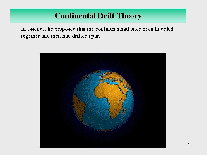 Continental Drift Theory In essence, he proposed that the continents had once been huddled