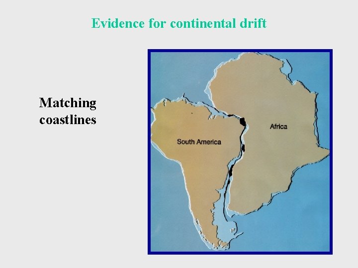 Evidence for continental drift Matching coastlines 