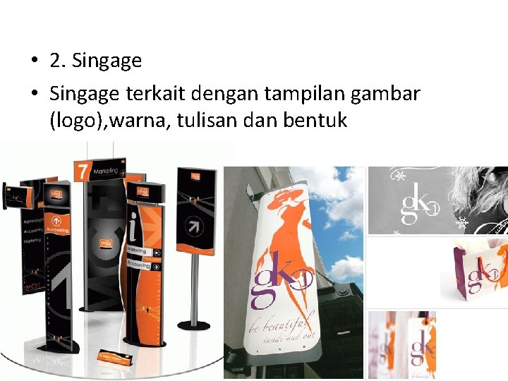  • 2. Singage • Singage terkait dengan tampilan gambar (logo), warna, tulisan dan