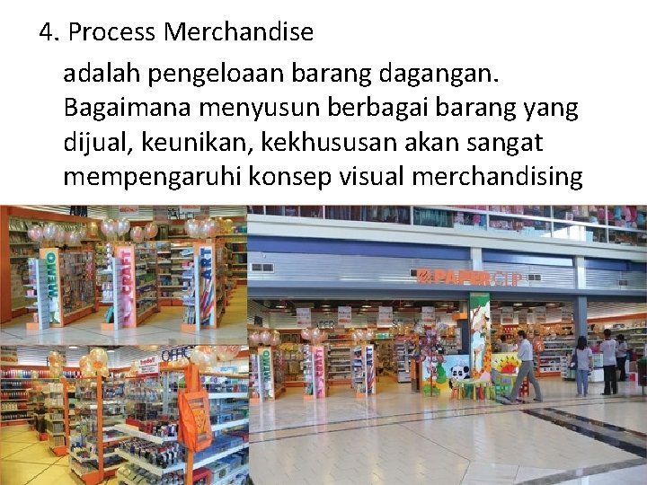 4. Process Merchandise adalah pengeloaan barang dagangan. Bagaimana menyusun berbagai barang yang dijual, keunikan,