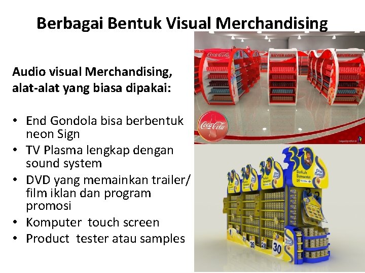 Berbagai Bentuk Visual Merchandising Audio visual Merchandising, alat-alat yang biasa dipakai: • End Gondola