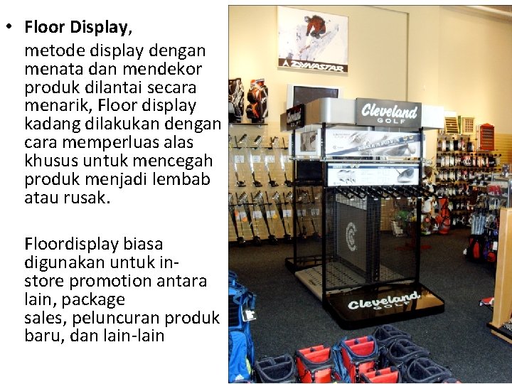  • Floor Display, metode display dengan menata dan mendekor produk dilantai secara menarik,