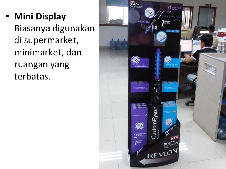  • Mini Display Biasanya digunakan di supermarket, minimarket, dan ruangan yang terbatas. 