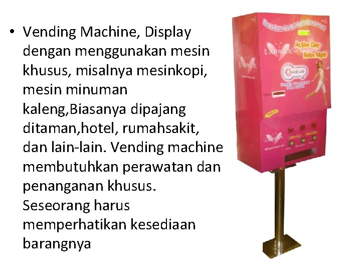  • Vending Machine, Display dengan menggunakan mesin khusus, misalnya mesinkopi, mesin minuman kaleng,