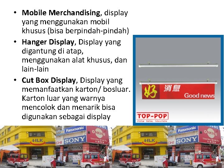  • Mobile Merchandising, display yang menggunakan mobil khusus (bisa berpindah-pindah) • Hanger Display,