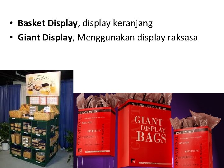  • Basket Display, display keranjang • Giant Display, Menggunakan display raksasa 