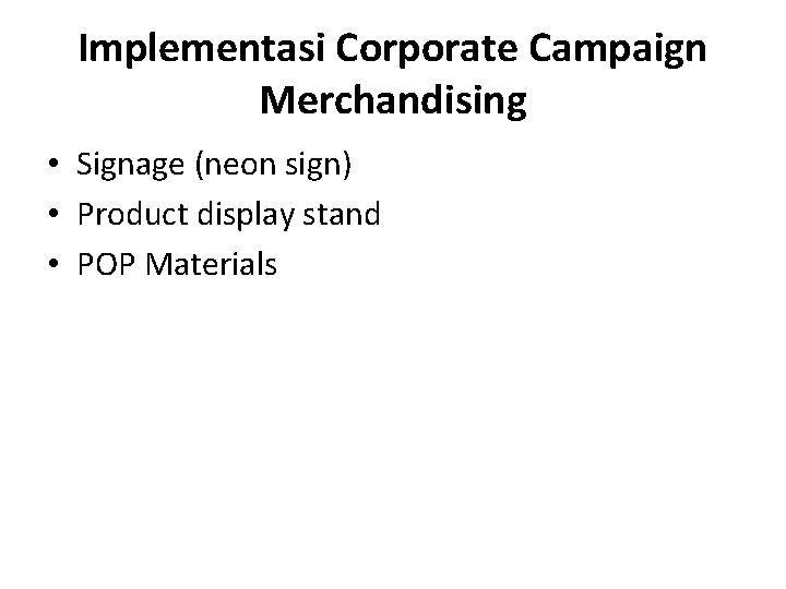 Implementasi Corporate Campaign Merchandising • Signage (neon sign) • Product display stand • POP