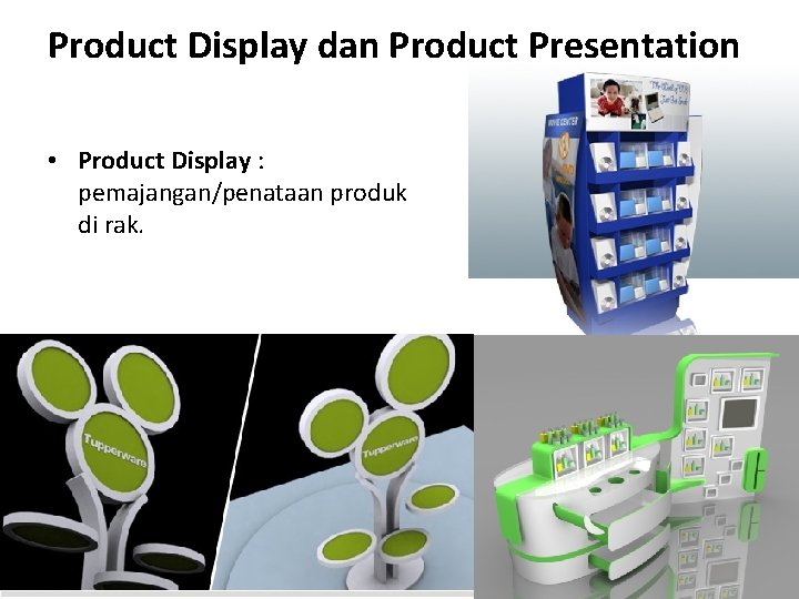 Product Display dan Product Presentation • Product Display : pemajangan/penataan produk di rak. 