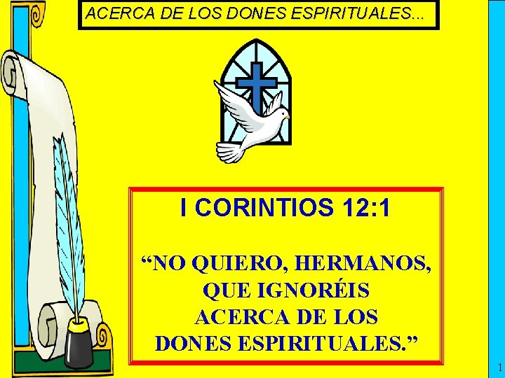 ACERCA DE LOS DONES ESPIRITUALES. . . I CORINTIOS 12: 1 “NO QUIERO, HERMANOS,