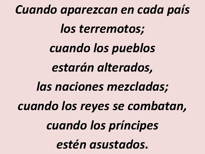 Cuando aparezcan en cada país los terremotos; cuando los pueblos estarán alterados, las naciones