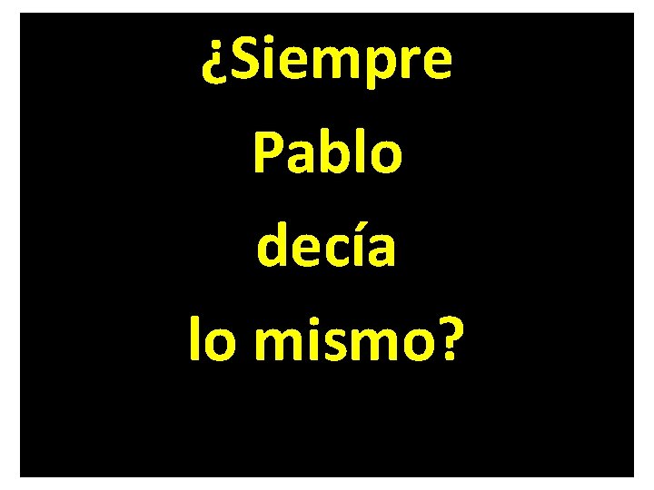 ¿Siempre Pablo decía lo mismo? 