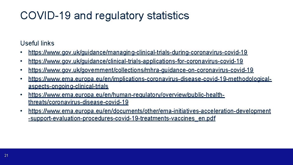 COVID-19 and regulatory statistics Useful links • • https: //www. gov. uk/guidance/managing-clinical-trials-during-coronavirus-covid-19 https: //www.