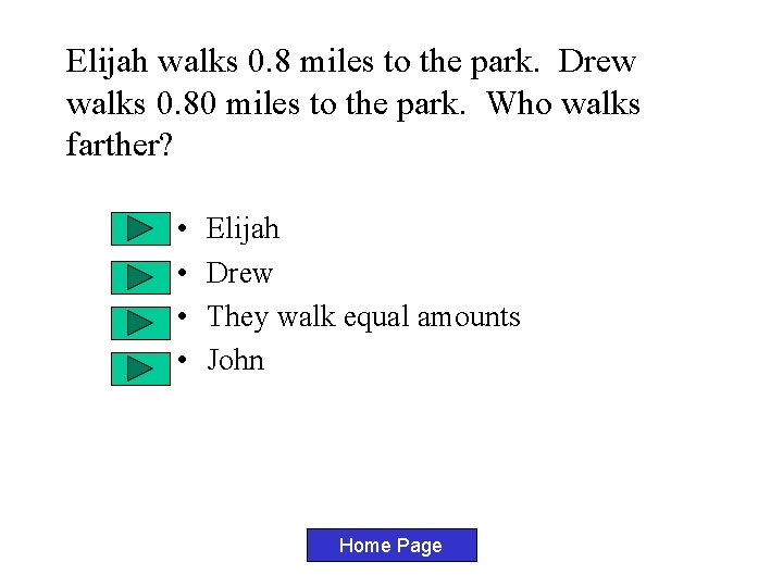 Elijah walks 0. 8 miles to the park. Drew walks 0. 80 miles to