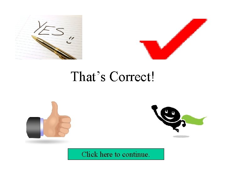 That’s Correct! Click here to continue. 